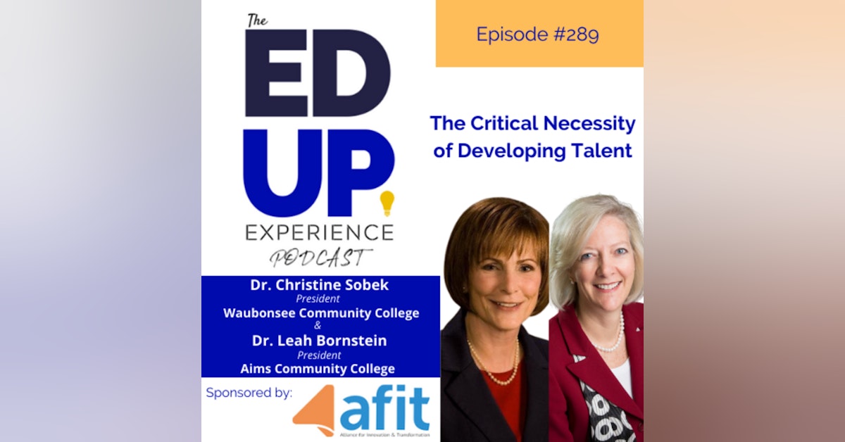 289: The Critical Necessity of Developing Talent - with Dr. Leah Bornstein, President, Aims CC & Dr. Christine Sobek, President, Waubonsee CC