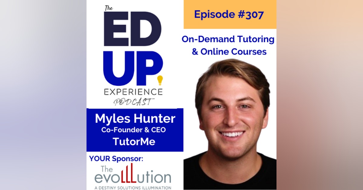 307: On-Demand Tutoring & Online Courses - Myles Hunter, Co-Founder & CEO, TutorMe