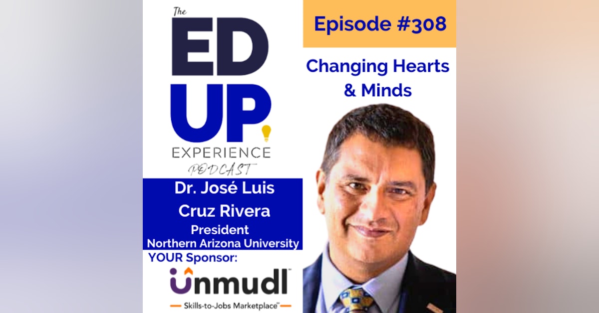 308: Changing Hearts & Minds - with Dr. José Luis Cruz Rivera, President, Northern Arizona University