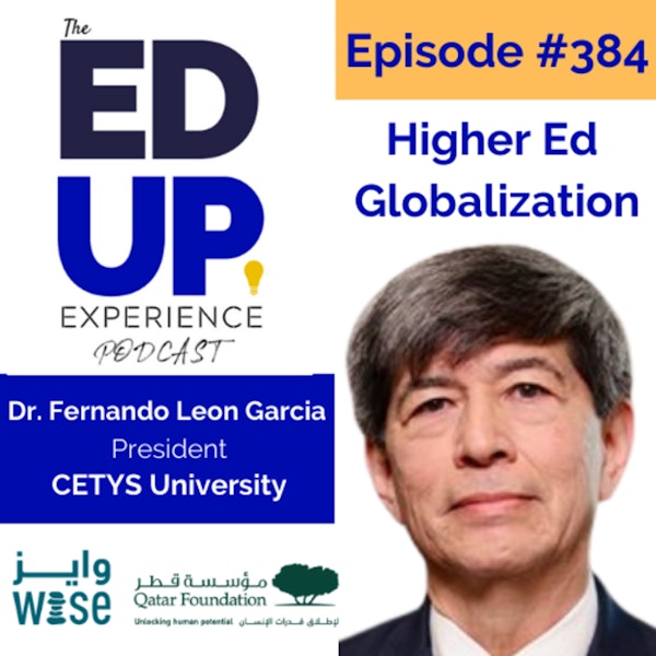 384: Higher Ed Globalization - with Dr. Fernando Leon Garcia, President of CETYS University Image