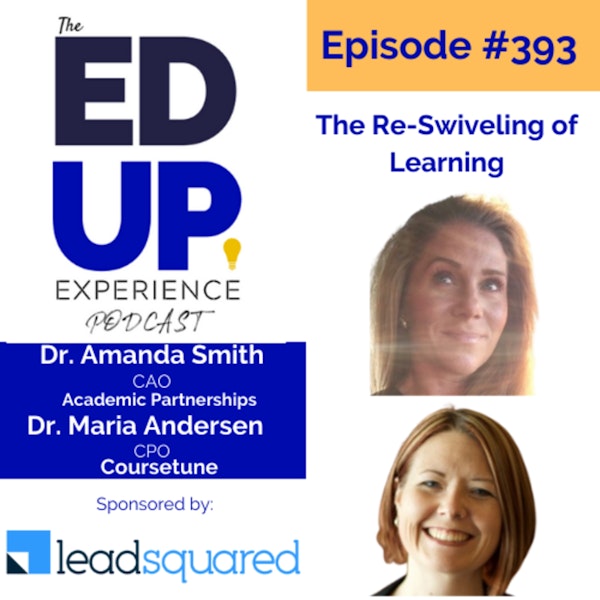 393: The Re-Swiveling of Learning - with Dr. Amanda Smith, CAO at Academic Partnerships & Dr. Maria Andersen, CPO at Coursetune Image