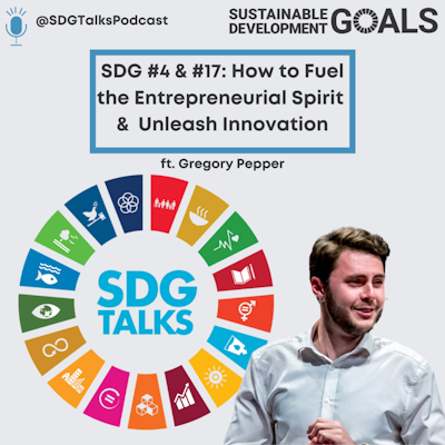 SDG #4 & #17 - How to Fuel the Entrepreneurial Spirit & UNLEASH Innovation with Gregory Pepper