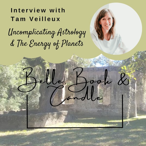 S3 E3: Uncomplicating Astrology & The Energy of Planets | A Southern Dialogue Interview with Tam Veilleux