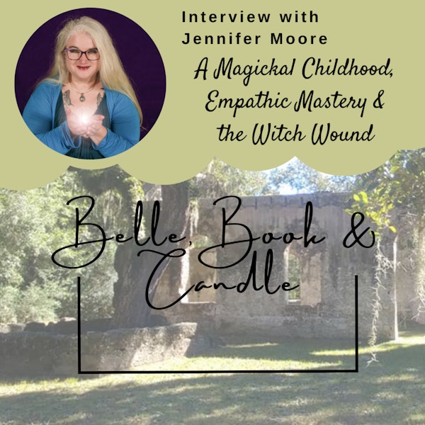 S3 E20: A Magickal Childhood, Empathic Mastery & the Witch Wound | A Southern Dialogue with Jennifer Moore