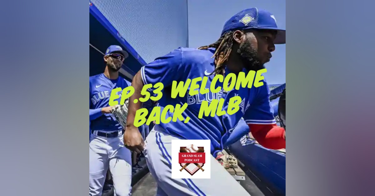 The Grand Slam Podcast Ep.53 Welcome Back, MLB