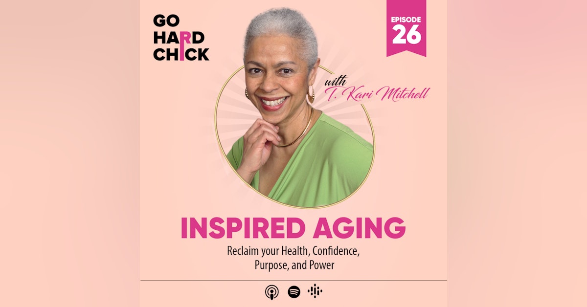 Inspired Aging: Reclaim your Health, Confidence, Purpose, and Power with T. Kari Mitchell
