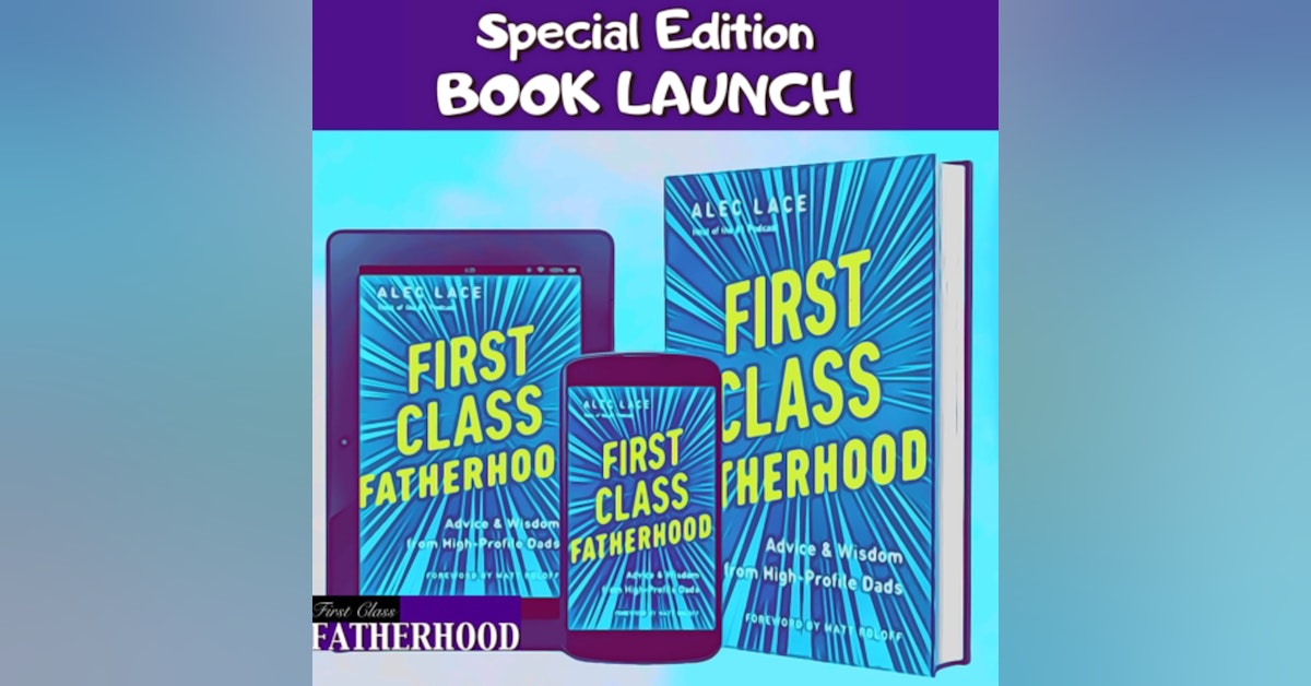 Special Edition: Book Launch • First Class Fatherhood: Advice & Wisdom From High-Profile Dads