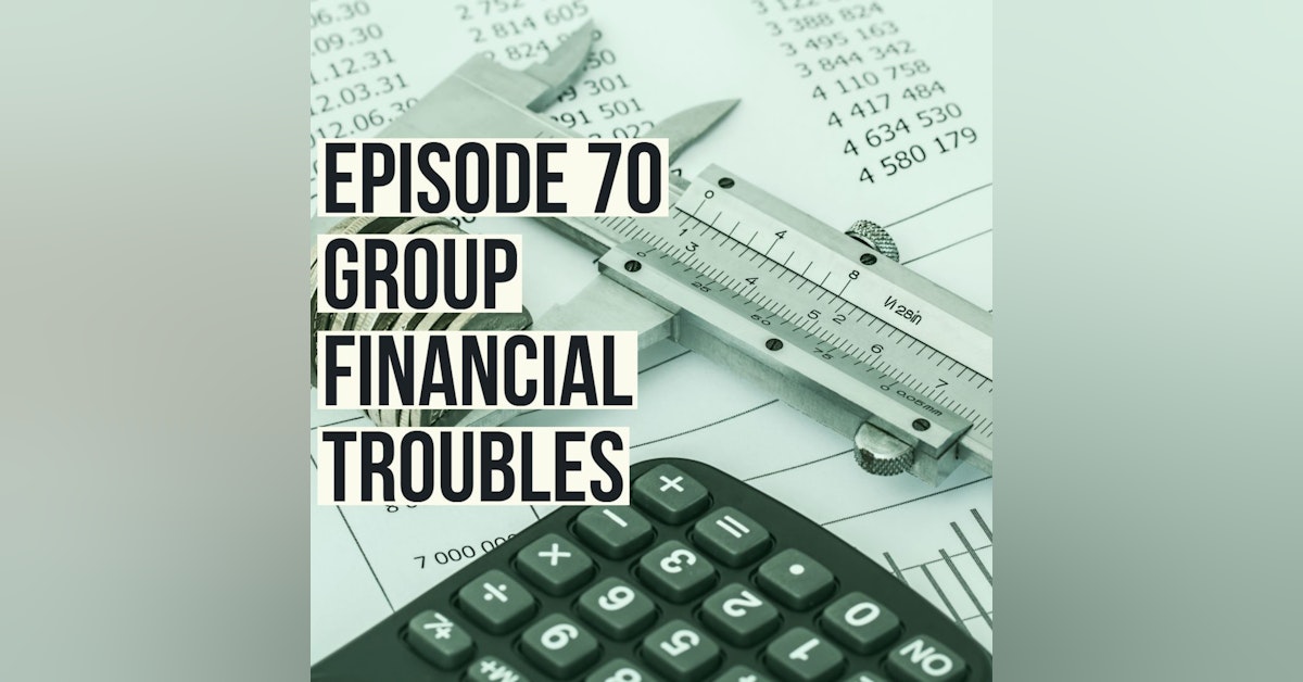Episode 70 - Group Financial Troubles