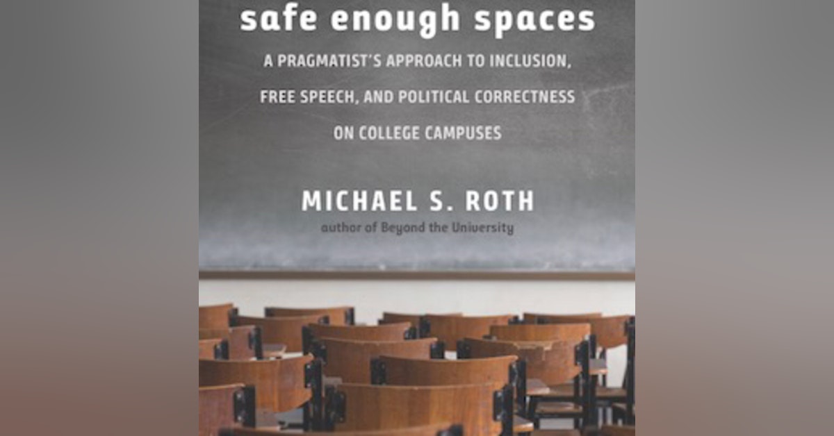 Safe Enough Spaces: A pragmatist's approach to Inclusion, Free Speech, and Political Correctness. In conversation with Michael S. Roth, President of Wesleyan University.
