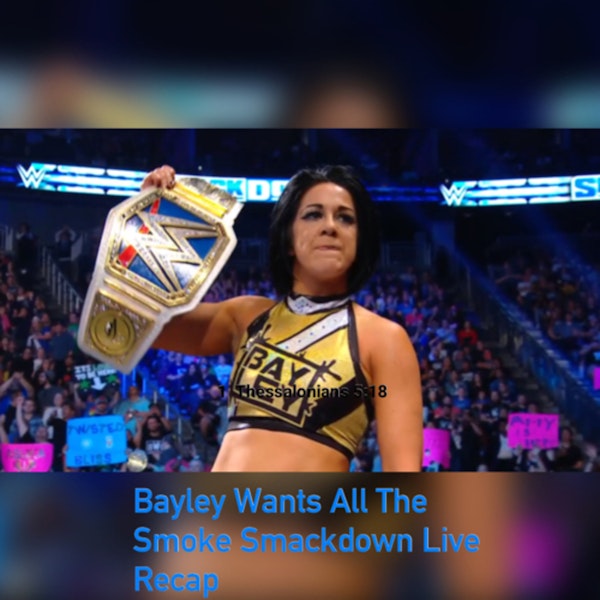 Bayley Wants All The Smoke Smackdown Live Recap Image