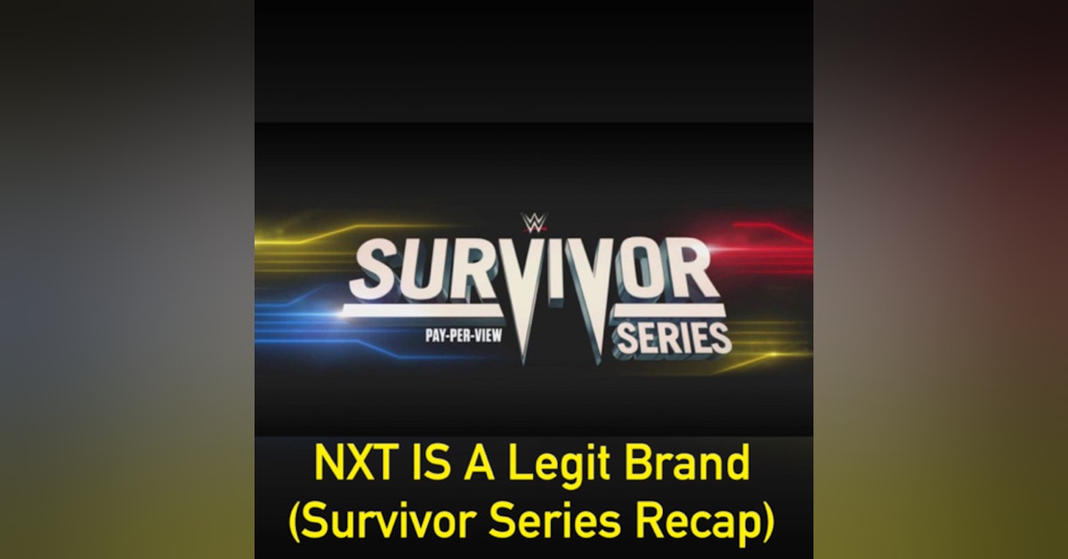 NXT IS A Legit Brand (Survivor Series Recap)