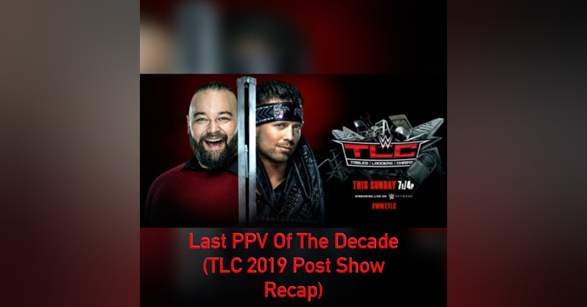 Last PPV Of The Decade (TLC 2019 Post Show Recap)