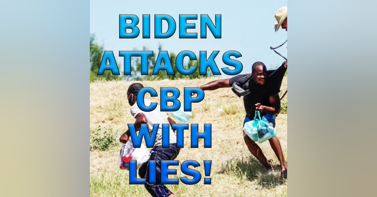 Biden Attacks Cops With Lies At The Border: PROOF! LEO Round Table S07E25c