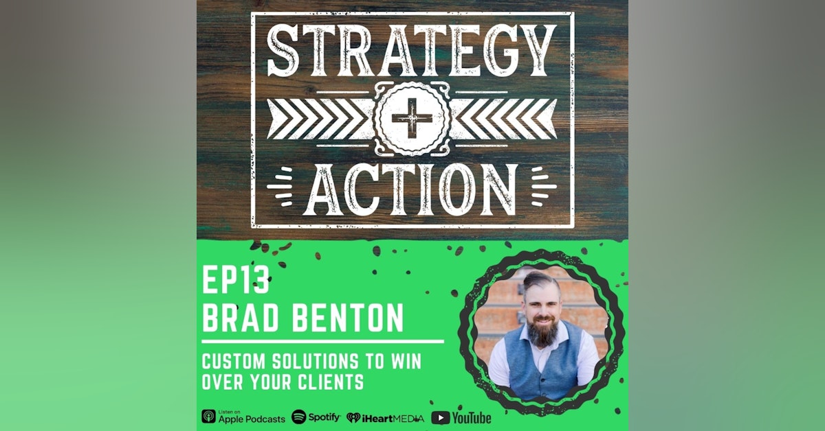 Ep13 Brad Benton - Custom Solutions to Win Over Your Clients