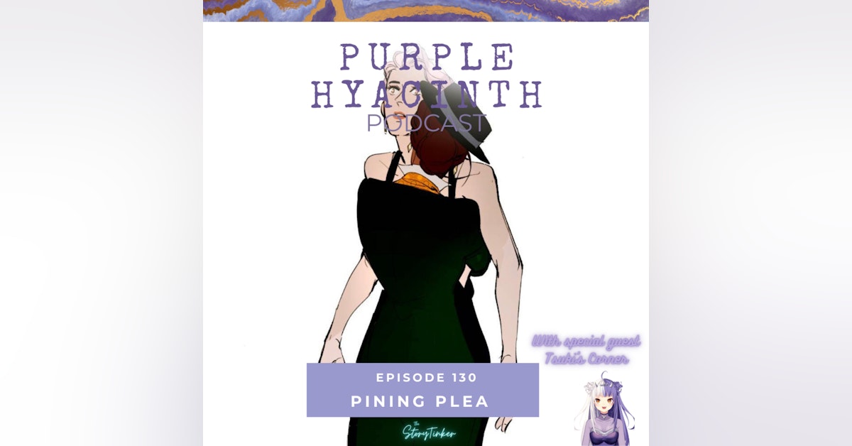 Purple Hyacinth 130: Pining Plea (with Tsuki's Corner)