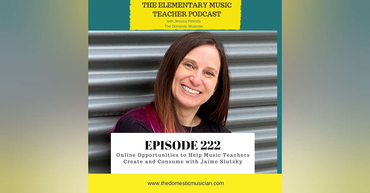222- Online Opportunities to Help Music Teachers Create and Consume with Jamie Slutzky
