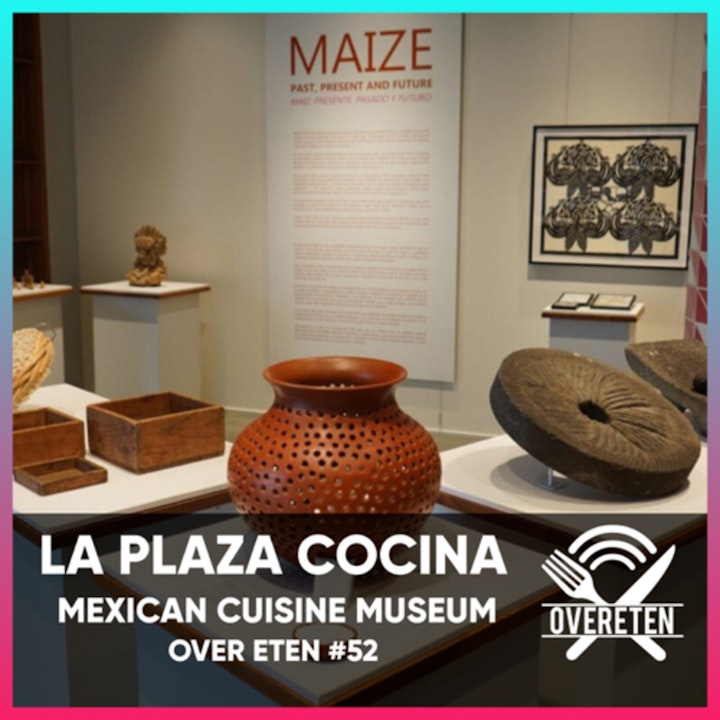 La Plaza Cocina, The World's first Mexican Cuisine Museum - Over Eten #52 (English Spoken)