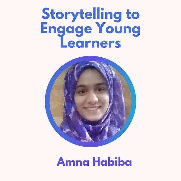 52.0 Storytelling to Engage Young Learners with Amna Habiba Image