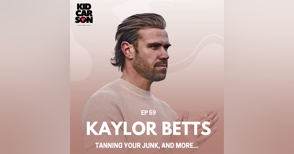 59 - KAYLOR BETTS - TANNING YOUR JUNK, AND MORE...