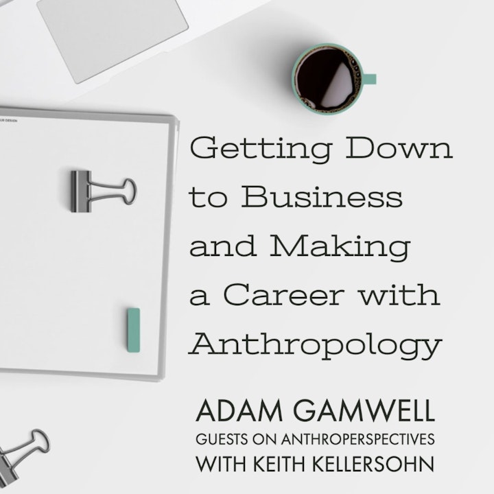 Getting Down to Business and Making a Career with Anthropology: Guest Podcast w Adam Gamwell on Anthro Perspectives