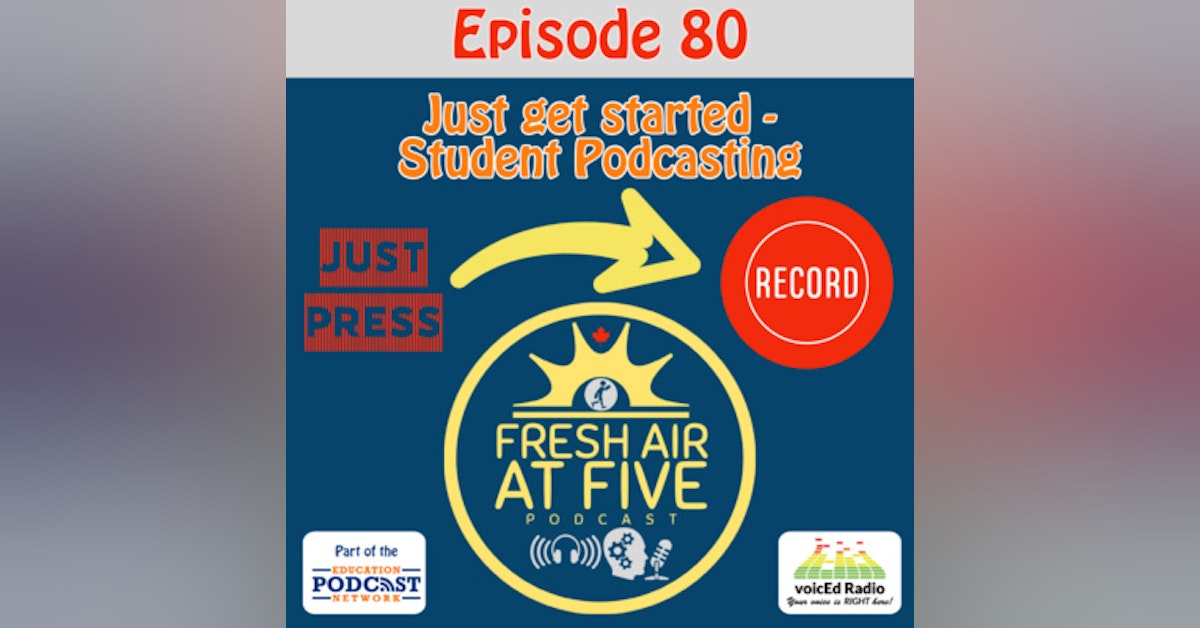 Just get started Student Podcasting - FAAF 80