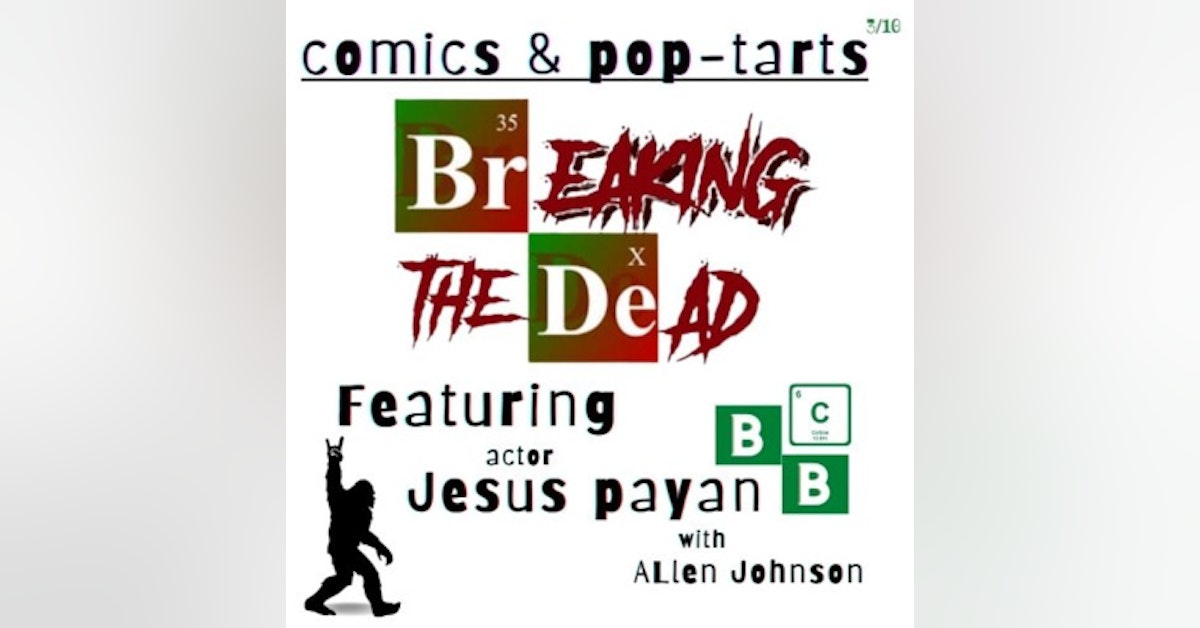S3EP10: Comics & Pop-tarts presents - Jesus Payan (Breaking Bad) w/Allen Johnson