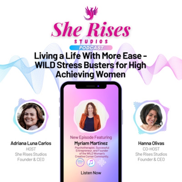 #57 - Living a Life With More Ease - WILD Stress Busters for High Achieving Women w/Myriam Martinez Image