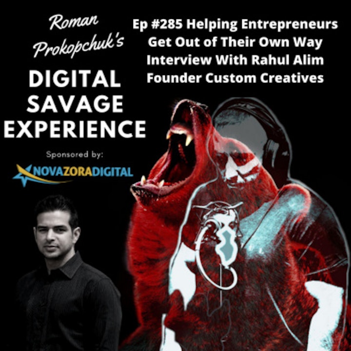 Ep #285 Helping Entrepreneurs Get Out of Their Own Way Interview With Rahul Alim Founder Custom Creatives