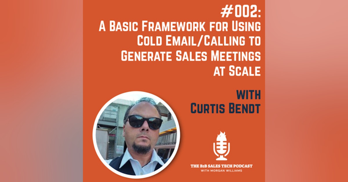 #002: A Basic Framework for Using Cold Email/Calling to Generate Sales Meetings at Scale with Curtis Bendt