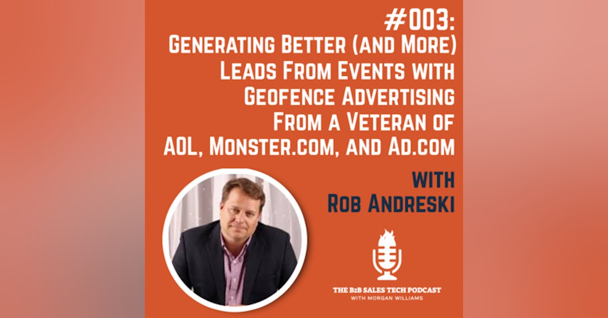 #003: Generating Better (and More) Leads From Events with Geofence Advertising From a Veteran of AOL, Monster.com, and Ad.com w/ Rob Andreski