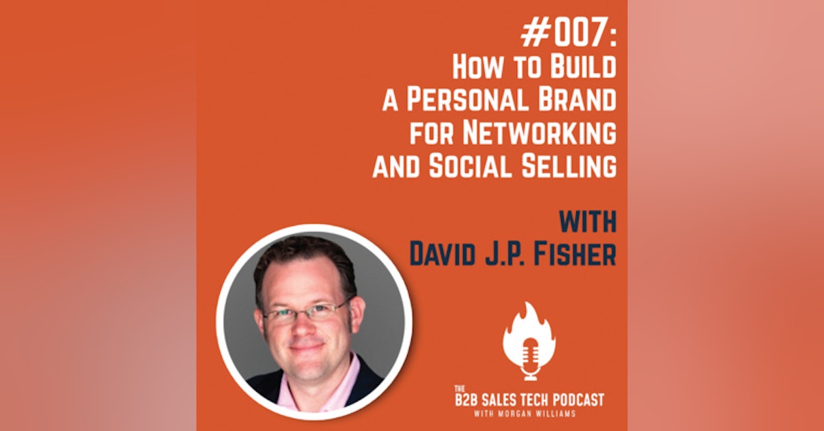 #007: How to Build a Personal Brand for Networking and Social Selling with David J.P. Fisher