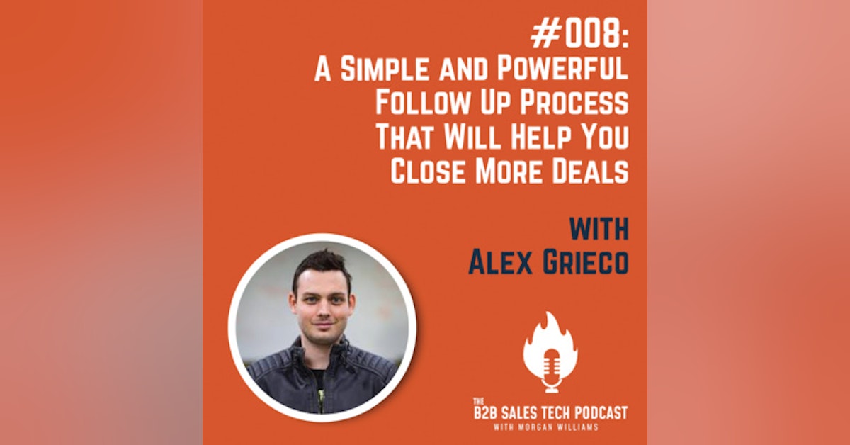 #008: A Simple and Powerful Follow Up Process That Will Help You Close More Deals with Alex Grieco