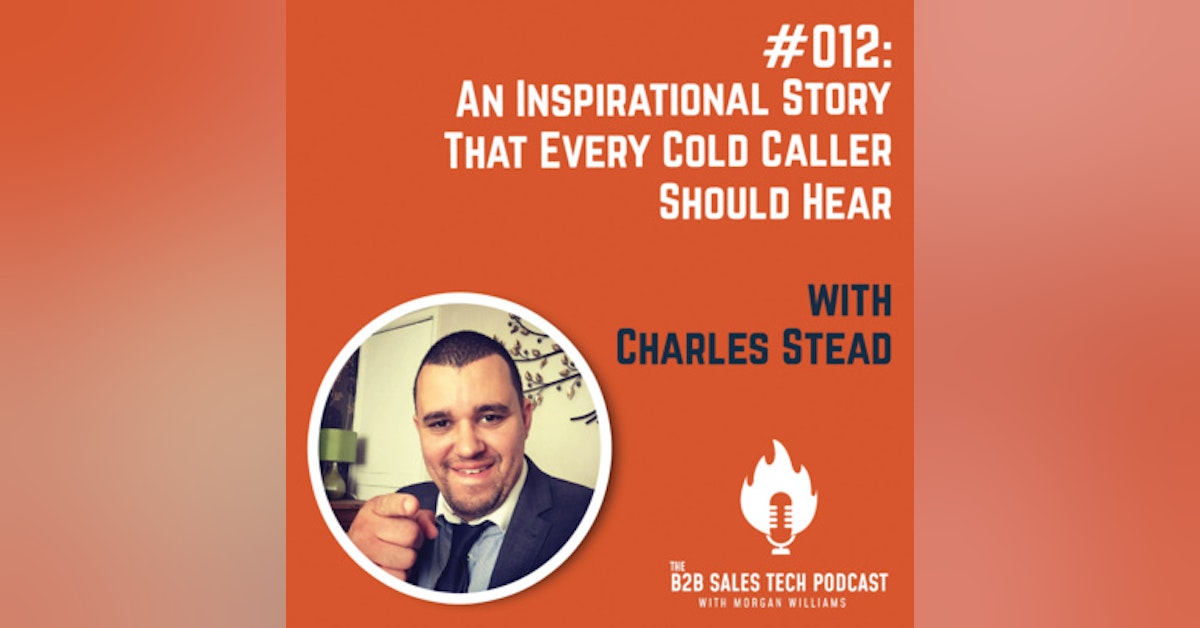 #012: An Inspirational Story That Every Cold Caller Should Hear with Charles Stead