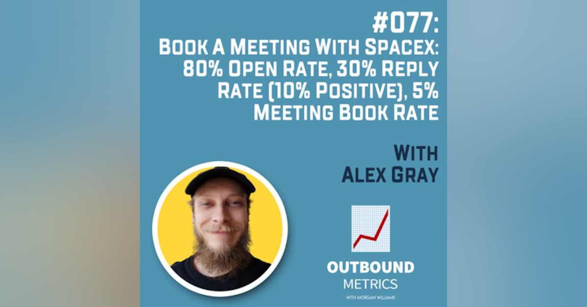 #077: Book a Meeting with SpaceX: 80% open rate, 30% reply rate (10% positive), 5% meeting book rate (Alex Gray)