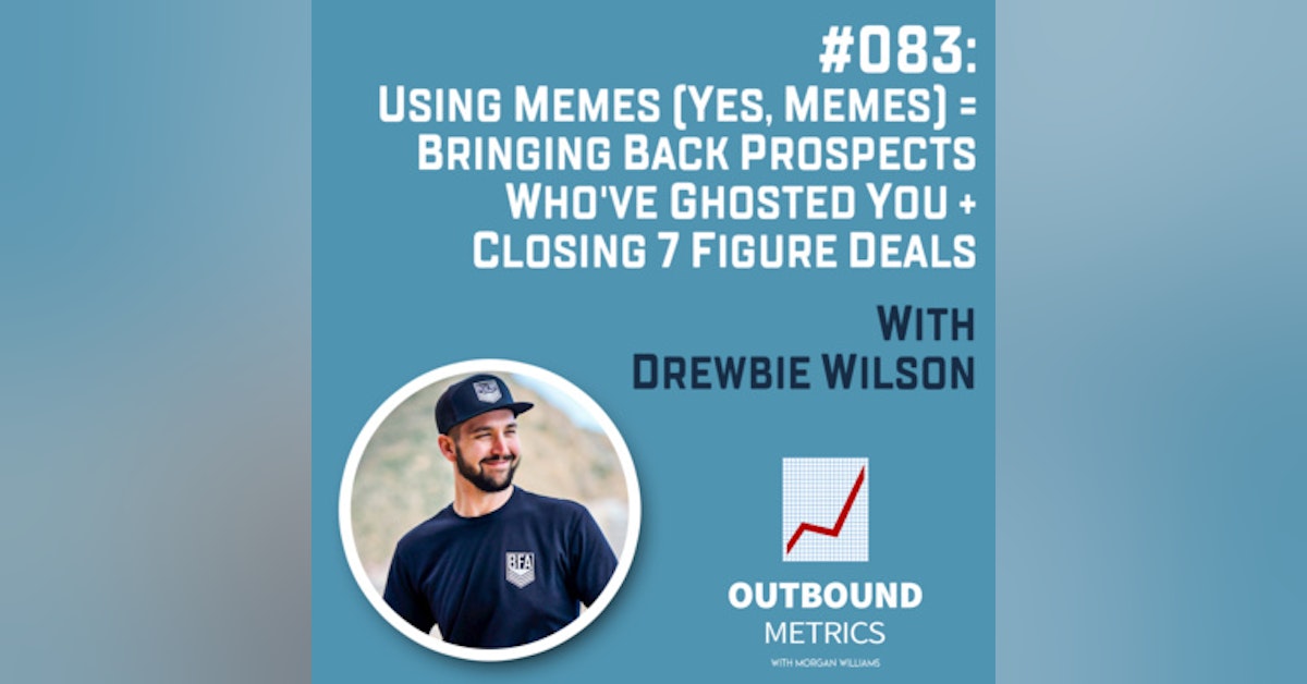 #083: Using Memes (Yes, Memes) = Bringing Back Prospects Who've Ghosted You + Closing 7 Figure Deals (Drewbie Wilson)