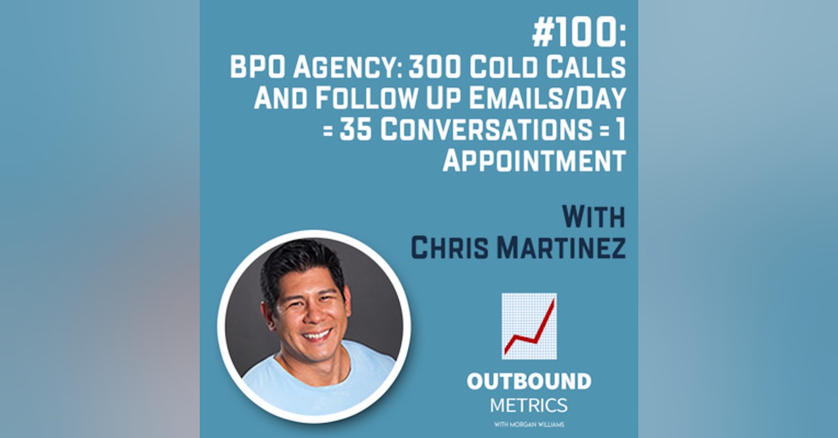 #100: BPO Agency Lead Generation: 300 cold calls and follow up emails/day = 35 conversations = 1 appointment (Chris Martinez)