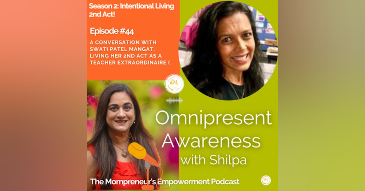 A Conversation with Swati Patel Mangat, Living her 2nd ACT As a Teacher Extraordinaire (Episode # 44)