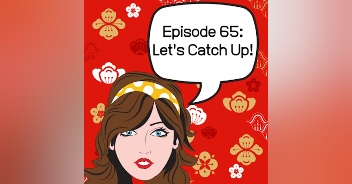 Episode 65: Let's Catch Up!