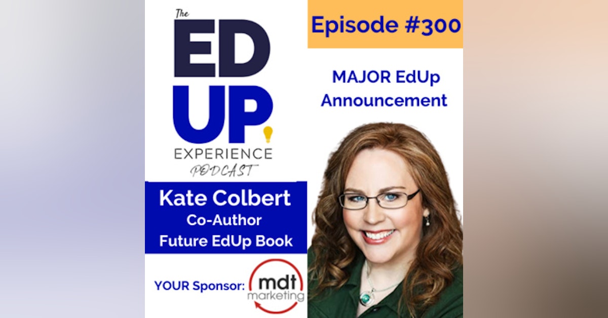 300: MAJOR EdUp Announcement - with Kate Colbert, Co-Author, Future EdUp Book