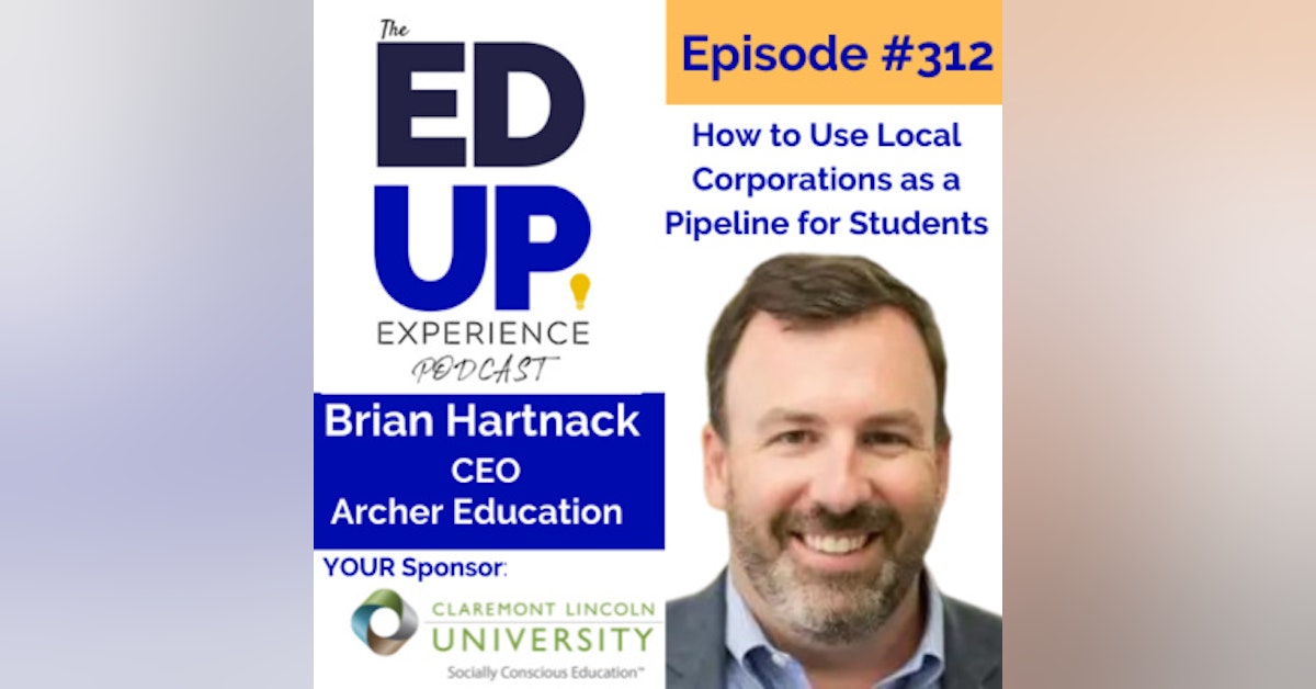 312: How to Use Local Corporations as a Pipeline for Students - with Brian Hartnack, CEO, Archer Education