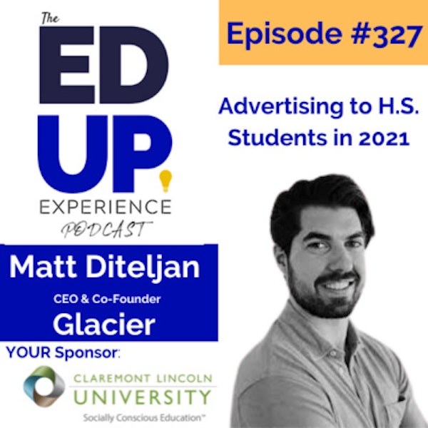 327: Advertising to H.S. Students in 2021 - with Matt Diteljan, CEO & Founder, Glacier Image