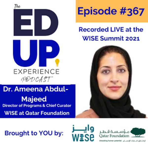 367: LIVE from the WISE Summit 2021 - with Dr. Ameena Abdul-Majeed, Director of Programs & Chief Curator at WISE at Qatar Foundation Image