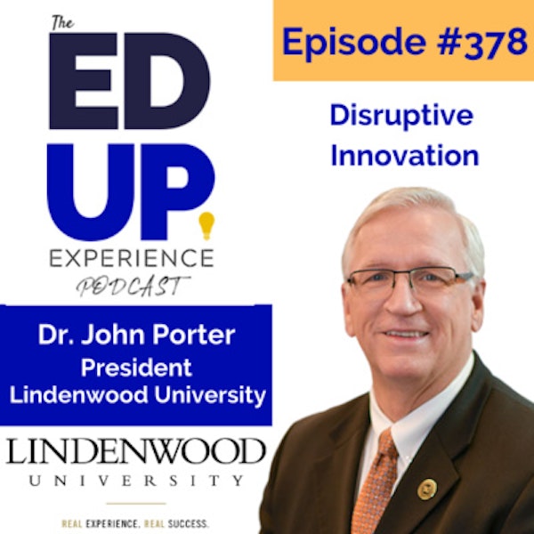378: Disruptive Innovation - with Dr. John Porter, President of Lindenwood University Image