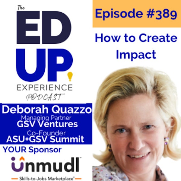 389: How to Create Impact - with Deborah Quazzo, Managing Partner at GSV Ventures & Co-Founder at ASU+GSV Summit Image