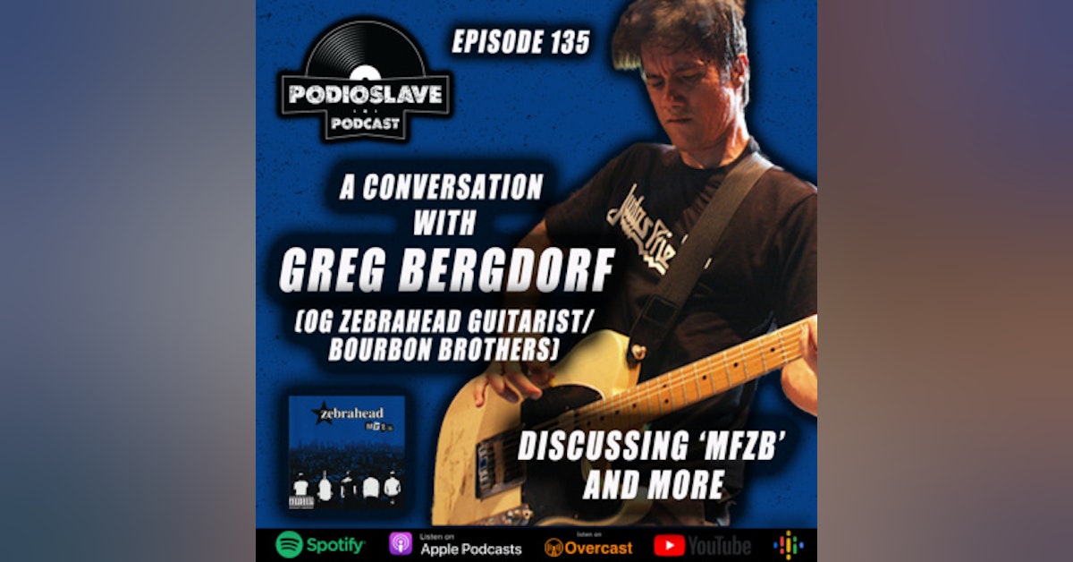 Ep 135: Greg Bergdorf Returns to talk MFZB, Zebrahead, and much more.