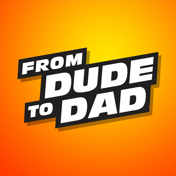 FROM DUDE TO DAD