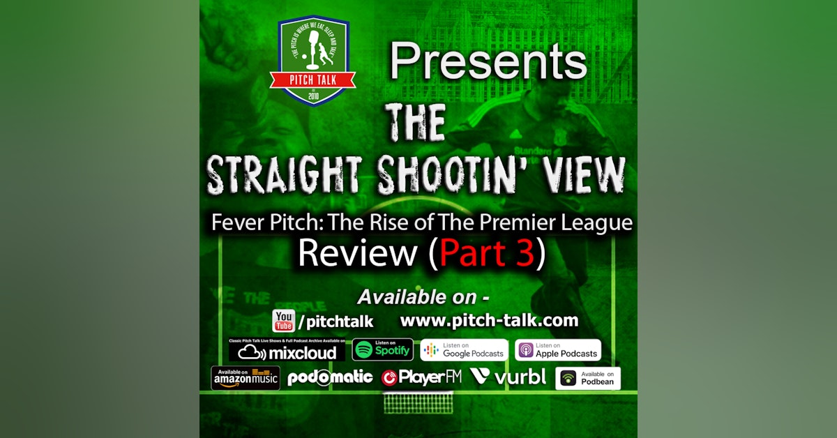 Episode 143: The Straight Shootin' View Episode 82 - Fever Pitch; The Rise Of The Premier League Ep3 Review