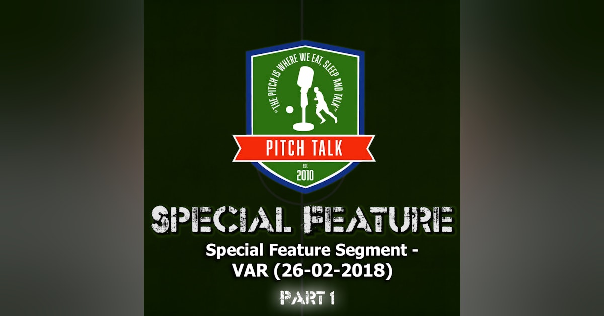 Episode 48: Pitch Talk Special Feature - VAR Part 1 (26-02-2018)