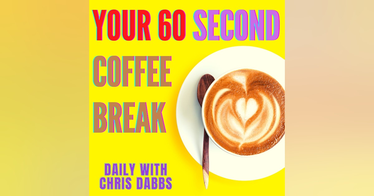 Your 60 Second Coffee Break with Chris Dabbs - Episode 36