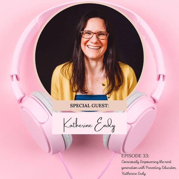 Consciously Empowering the Next Generation with Conscious Parenting Educator + Coach, Katherine Endy Image
